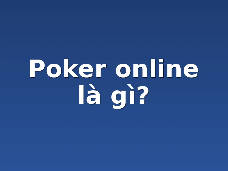 Poker online là gì? 