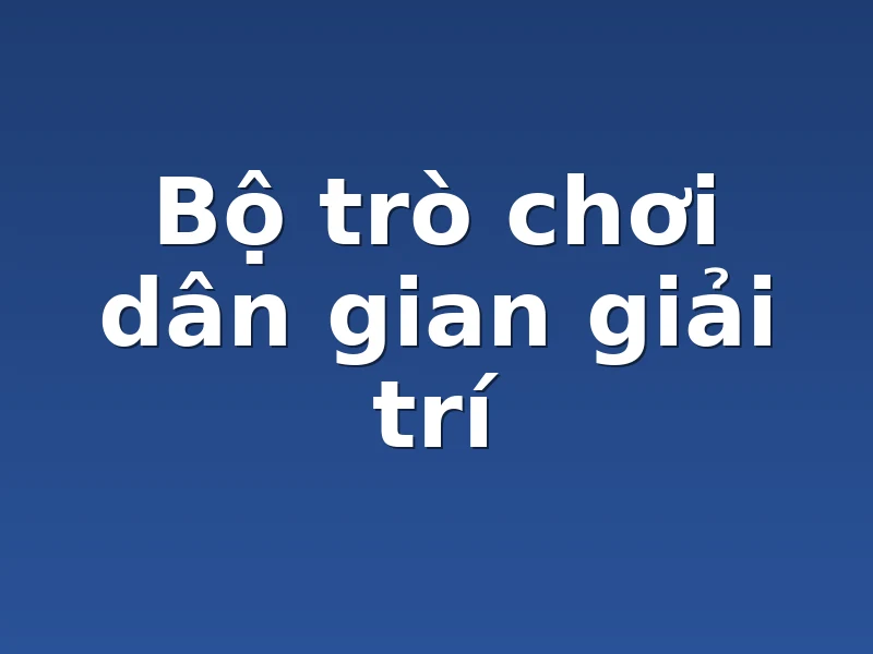 Bộ trò chơi dân gian giải trí