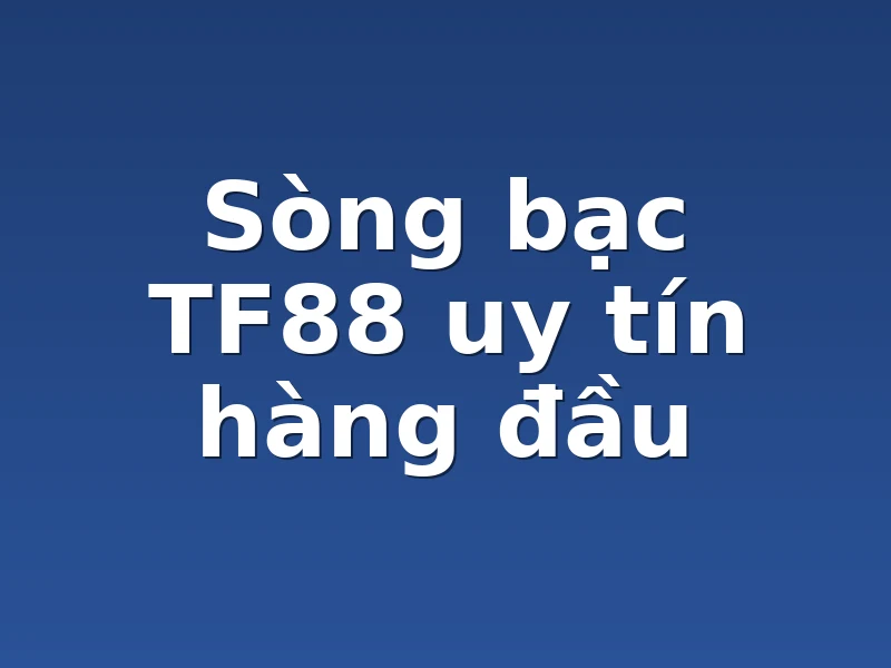 Sòng bạc TF88 uy tín hàng đầu