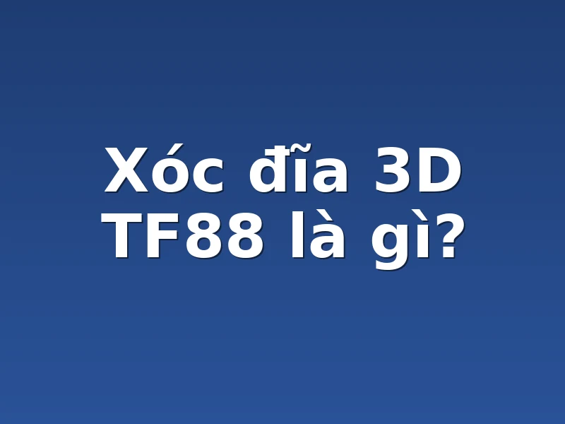 Xóc đĩa 3D TF88 là gì?