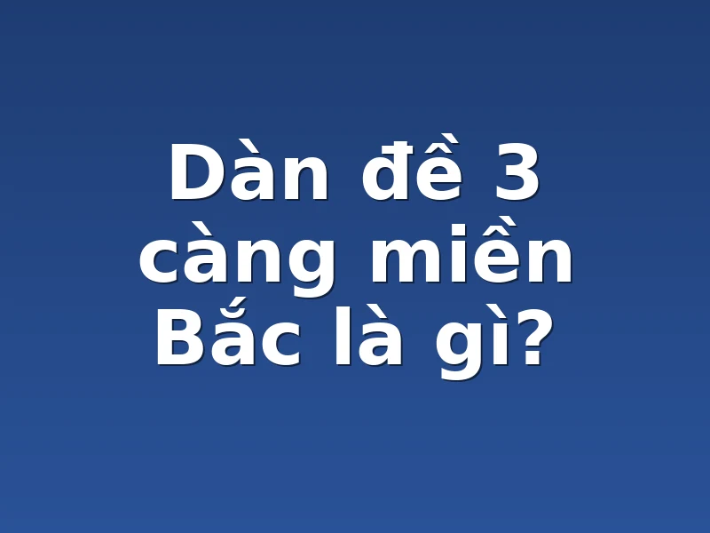 Dàn đề 3 càng miền Bắc là gì? 