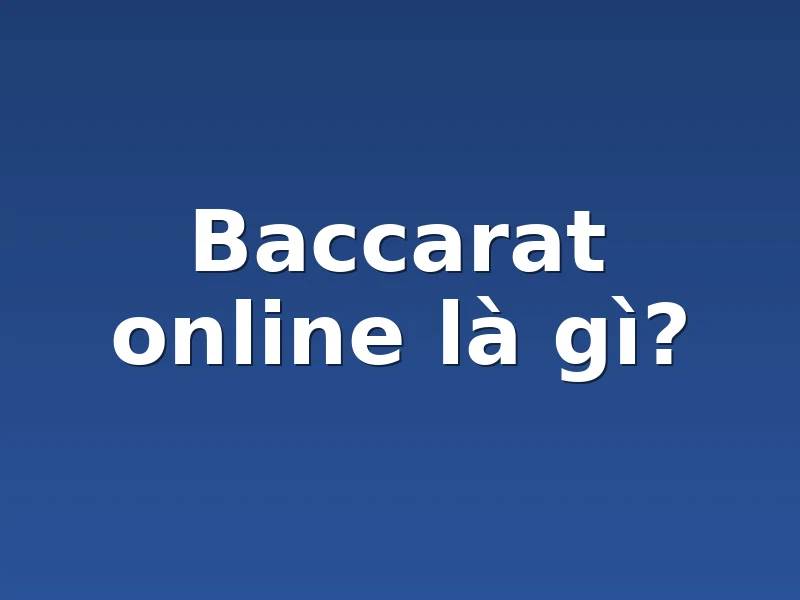 Baccarat online là gì?
