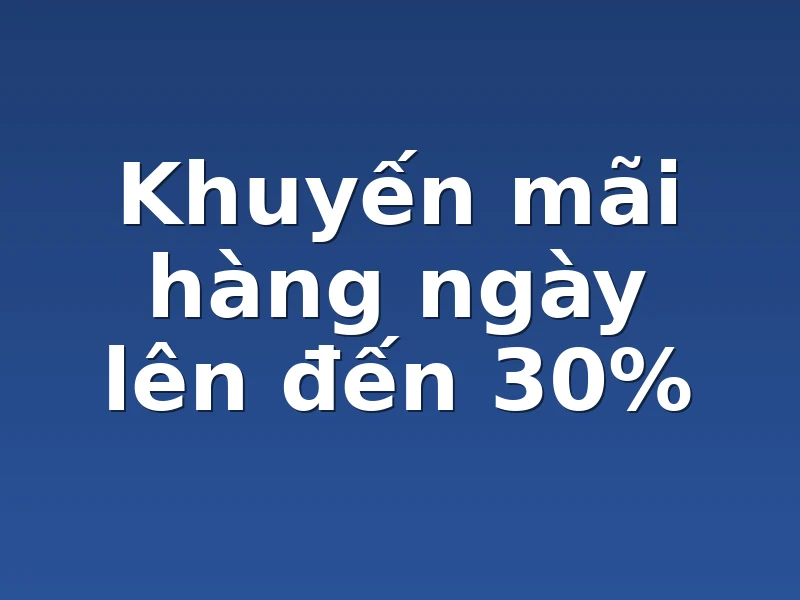 Khuyến mãi hàng ngày lên đến 30%
