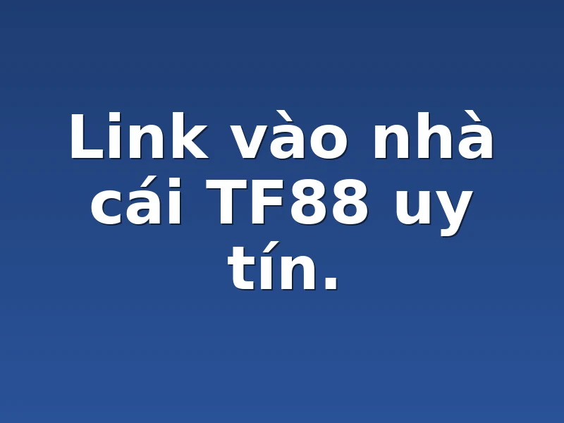 Link vào nhà cái TF88 uy tín.