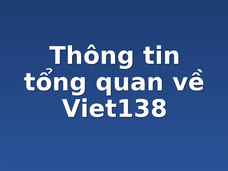 Thông tin tổng quan về Viet138