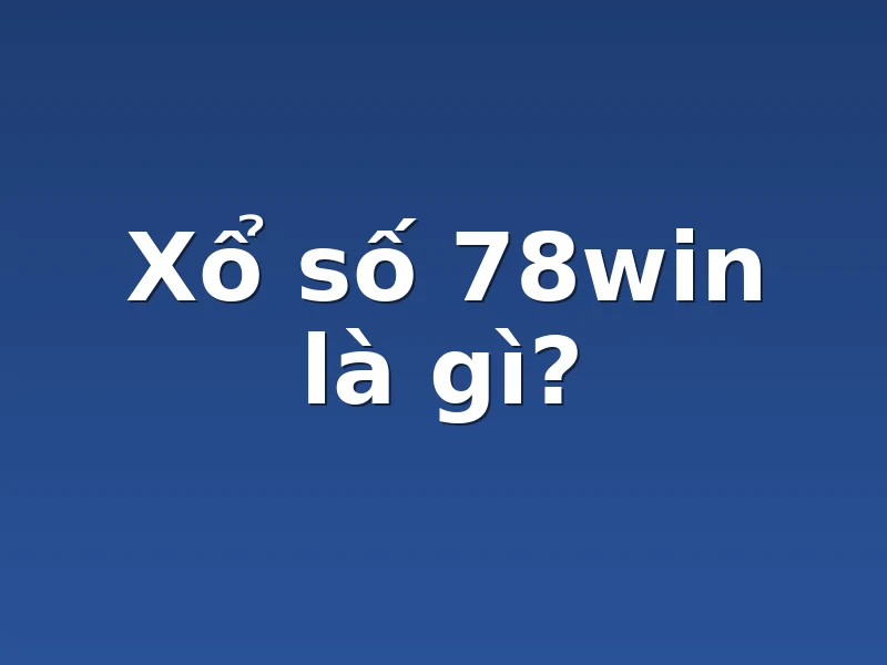  Xổ số 78win là gì?