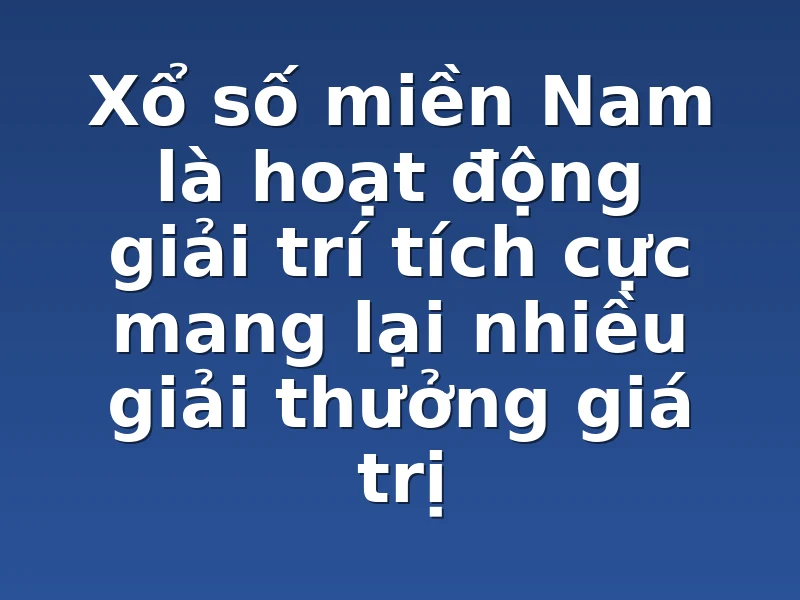 Xổ số miền Nam là hoạt động giải trí tích cực mang lại nhiều giải thưởng giá trị 