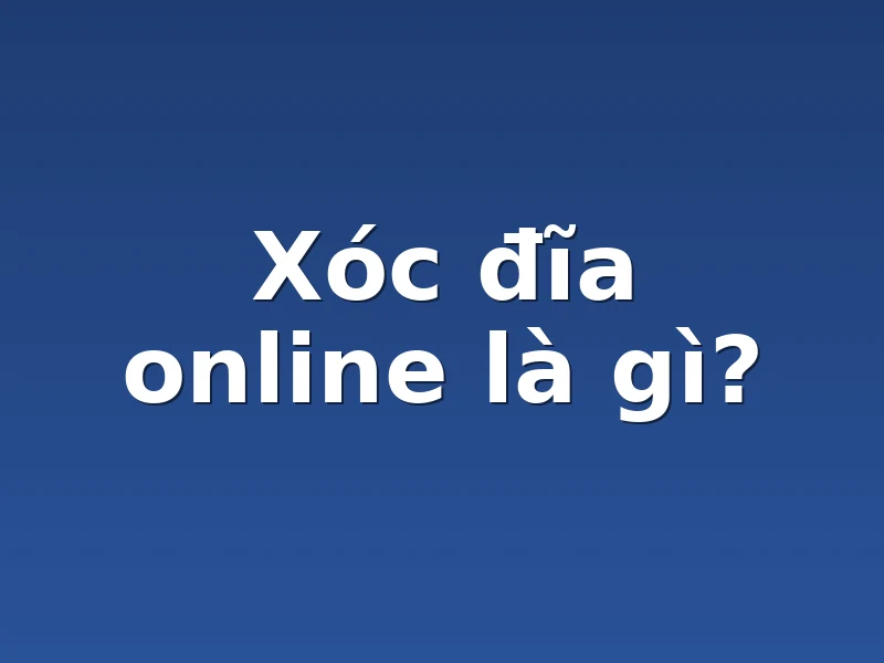 Xóc đĩa online là gì?