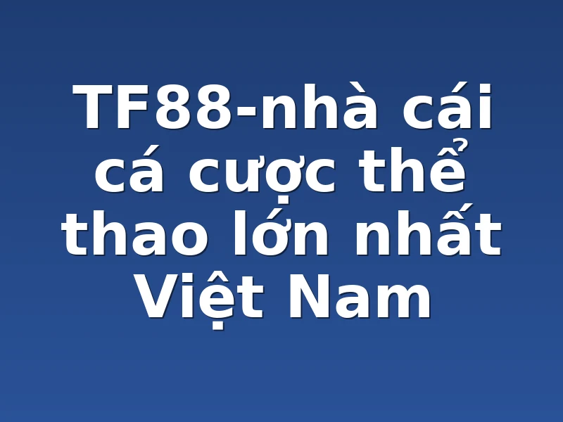TF88-nhà cái cá cược thể thao lớn nhất Việt Nam