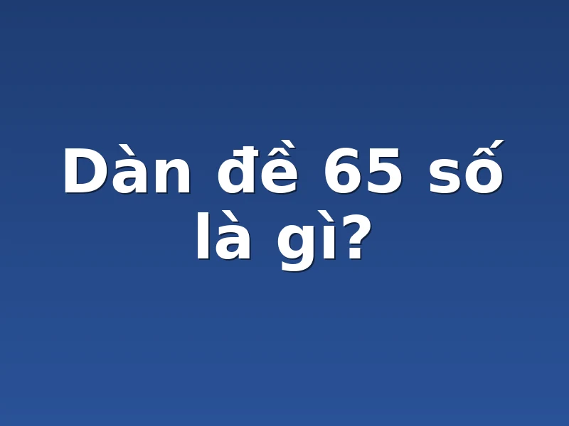 Dàn đề 65 số là gì?