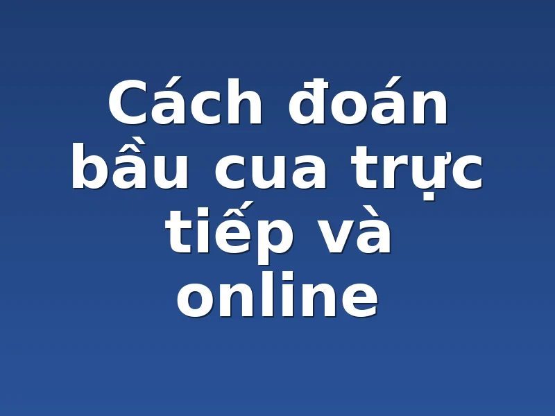 Cách đoán bầu cua trực tiếp và online
