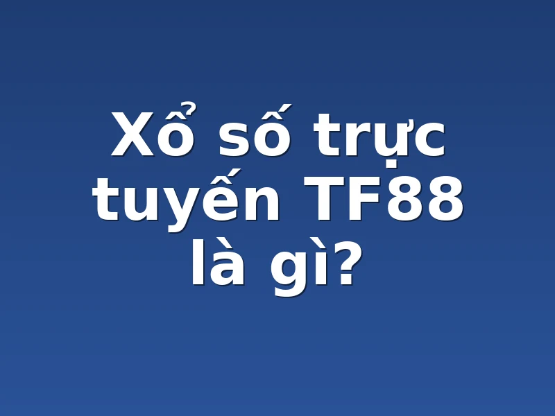 Xổ số trực tuyến TF88 là gì?