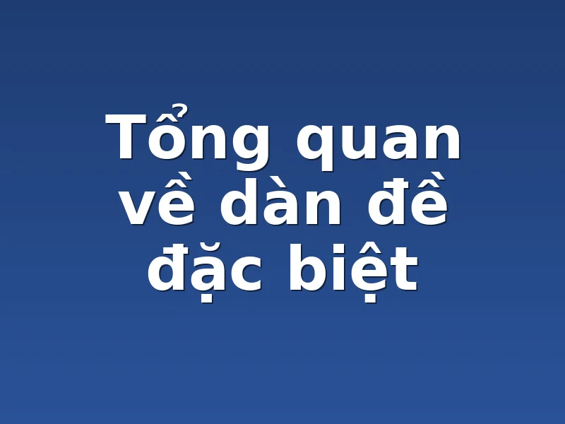 Tổng quan về dàn đề đặc biệt