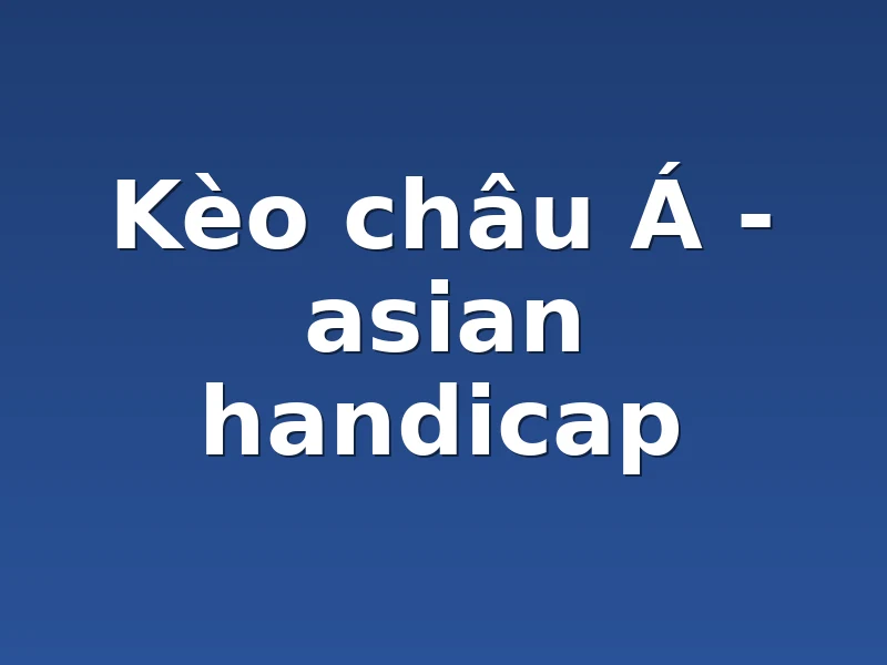 Kèo châu Á - asian handicap
