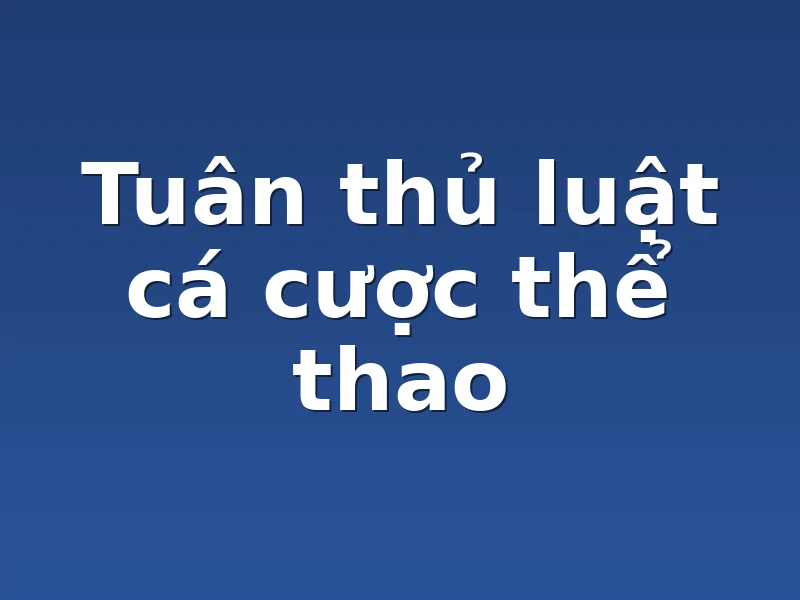 Tuân thủ luật cá cược thể thao