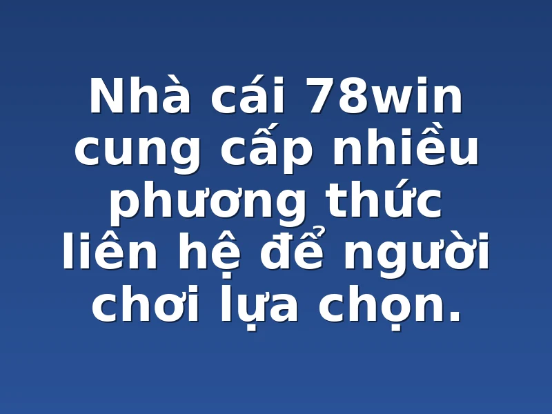 Nhà cái 78win cung cấp nhiều phương thức liên hệ để người chơi lựa chọn.
