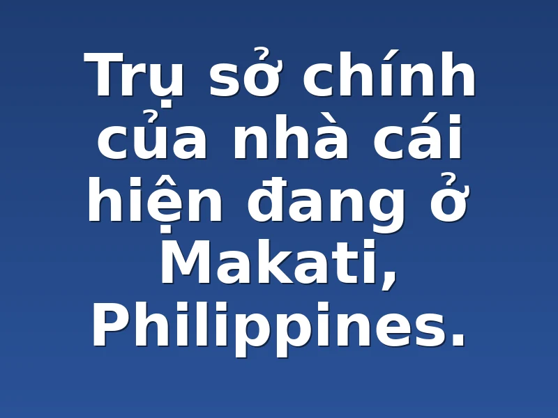 Trụ sở chính của nhà cái hiện đang ở Makati, Philippines.