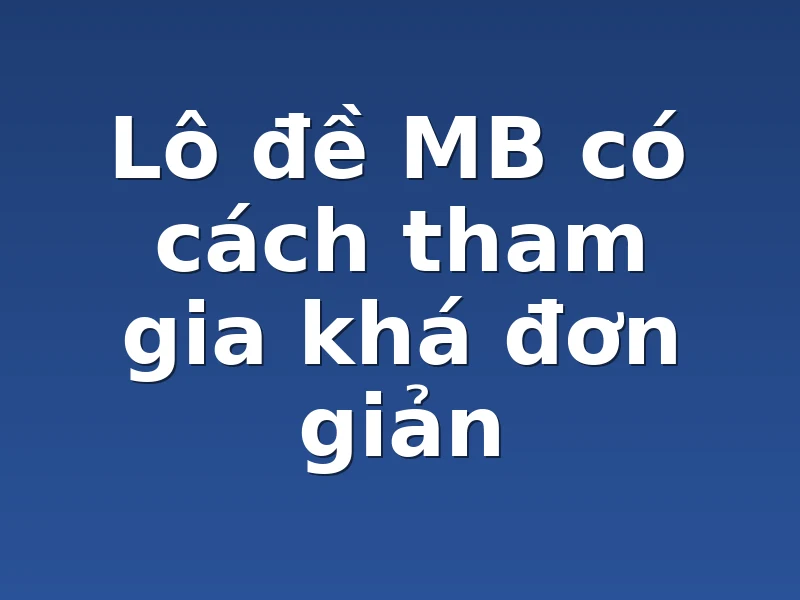 Lô đề MB có cách tham gia khá đơn giản 