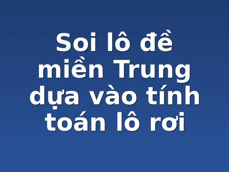 Soi lô đề miền Trung dựa vào tính toán lô rơi