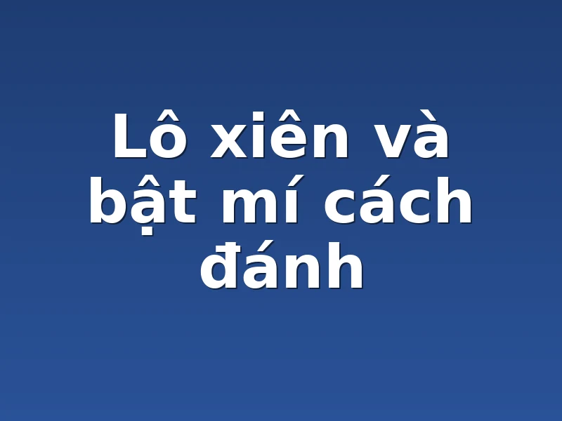 Lô xiên và bật mí cách đánh