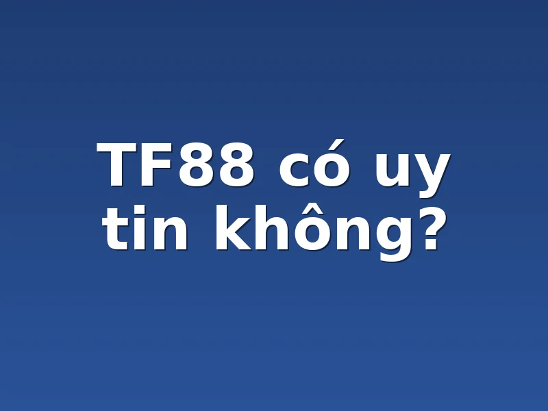 TF88 có uy tin không?
