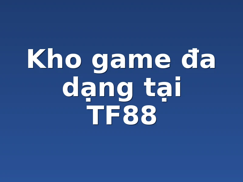 Kho game đa dạng tại TF88