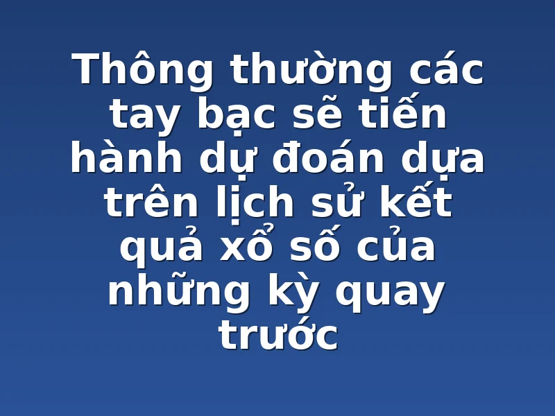 Thông thường các tay bạc sẽ tiến hành dự đoán dựa trên lịch sử kết quả xổ số của những kỳ quay trước