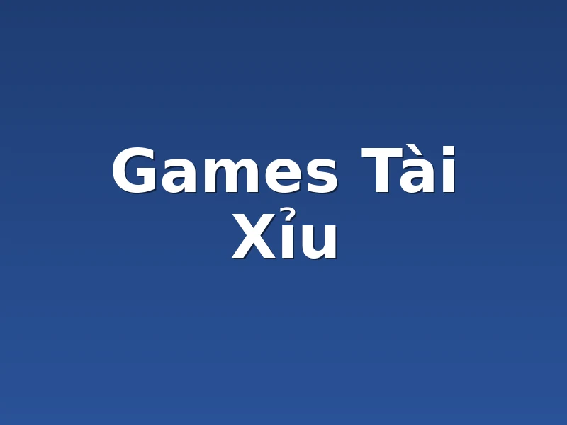 Games Tài Xỉu