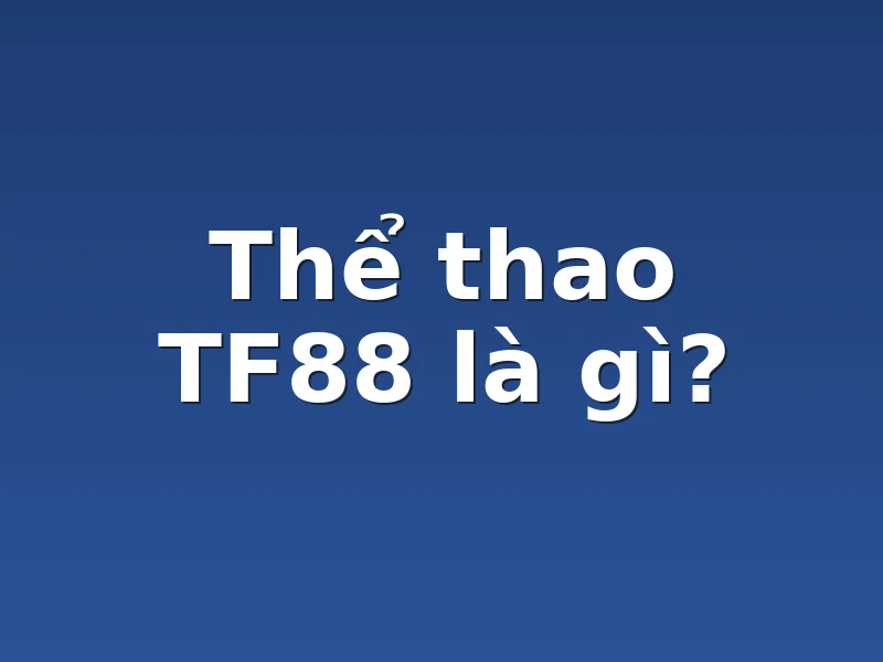 Thể thao TF88 là gì?