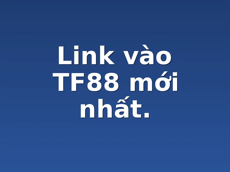             Link vào TF88 mới nhất.
