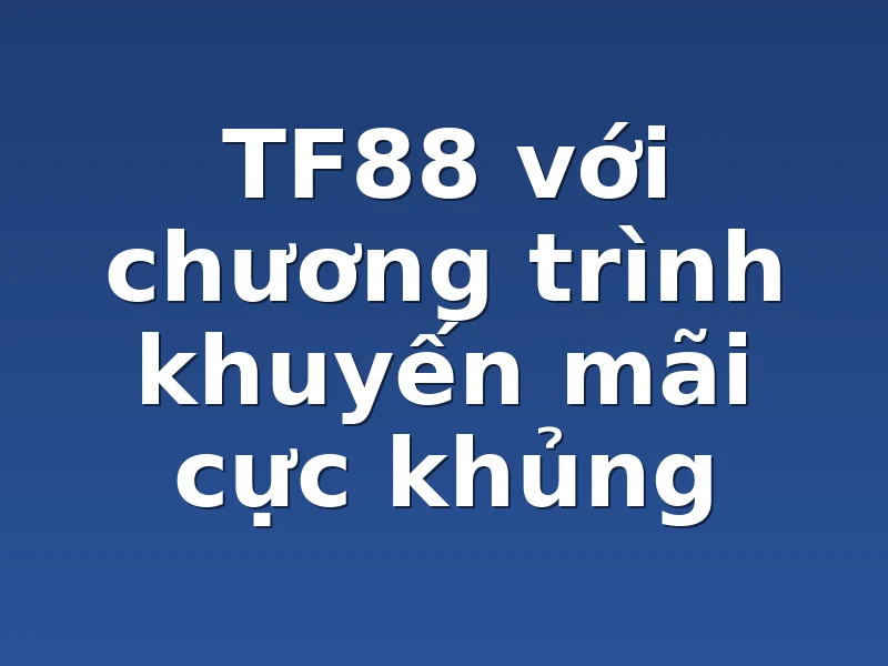 TF88 với chương trình khuyến mãi cực khủng