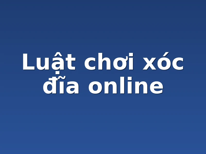 Luật chơi xóc đĩa online
