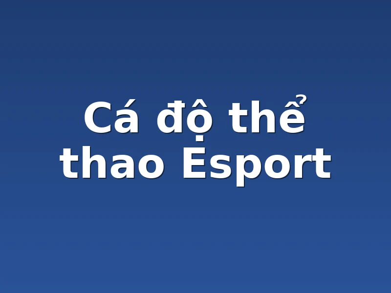 Cá độ thể thao Esport