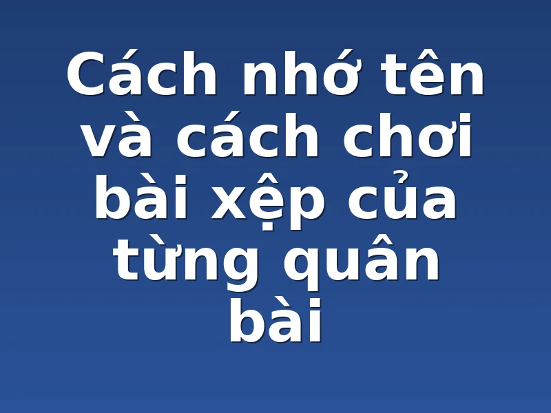 Cách nhớ tên và cách chơi bài xệp của từng quân bài