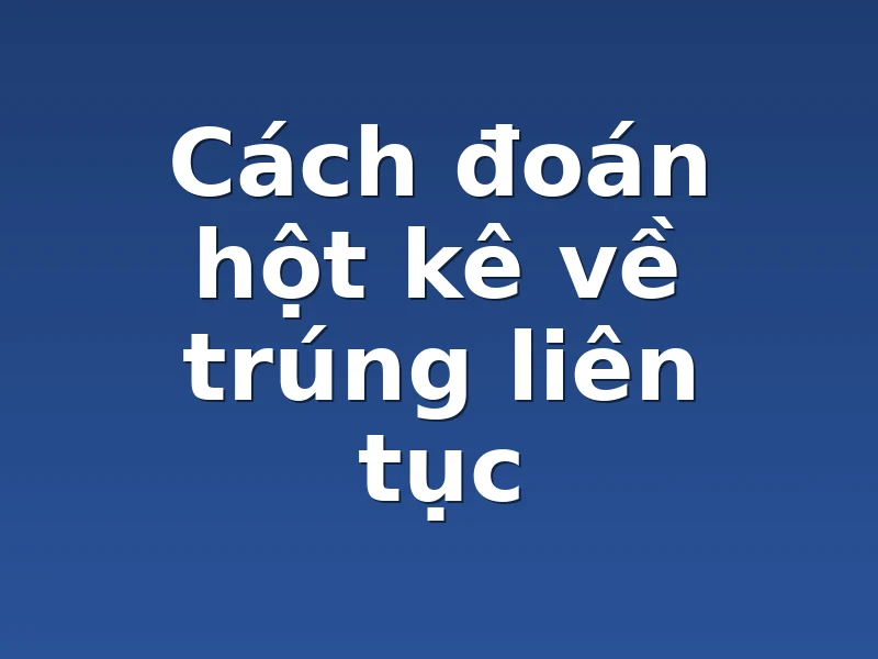 Cách đoán hột kê về trúng liên tục