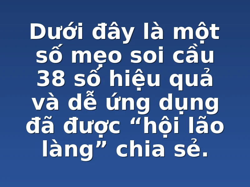 Dưới đây là một số mẹo soi cầu 38 số hiệu quả và dễ ứng dụng đã được “hội lão làng” chia sẻ.