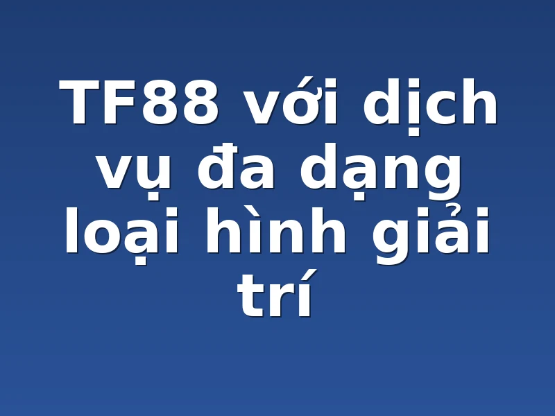TF88 với dịch vụ đa dạng loại hình giải trí