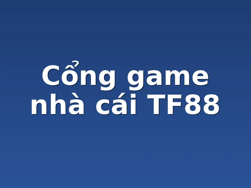 Cổng game nhà cái TF88