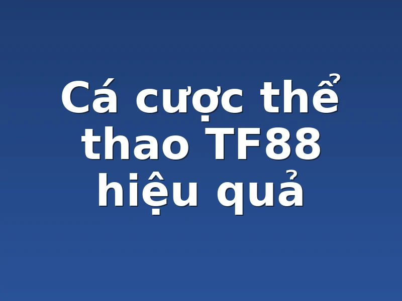 Cá cược thể thao TF88 hiệu quả
