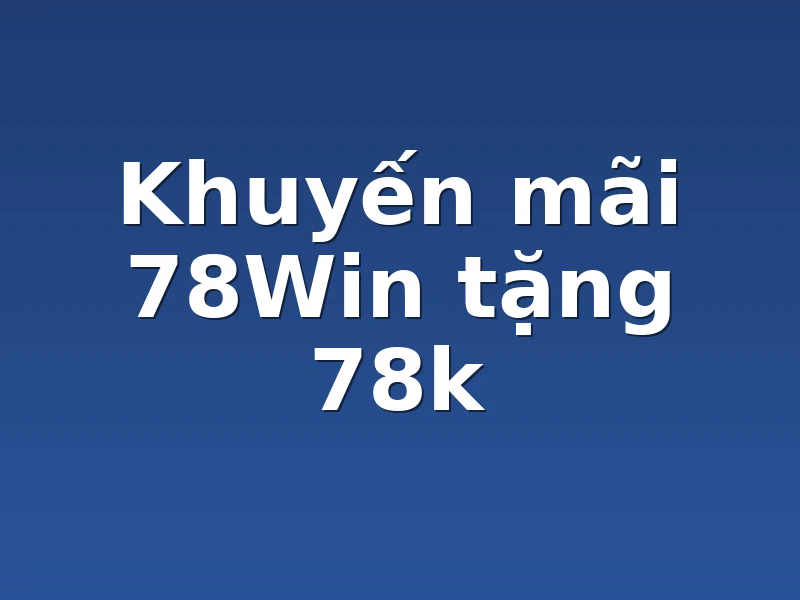 Khuyến mãi 78Win tặng 78k 