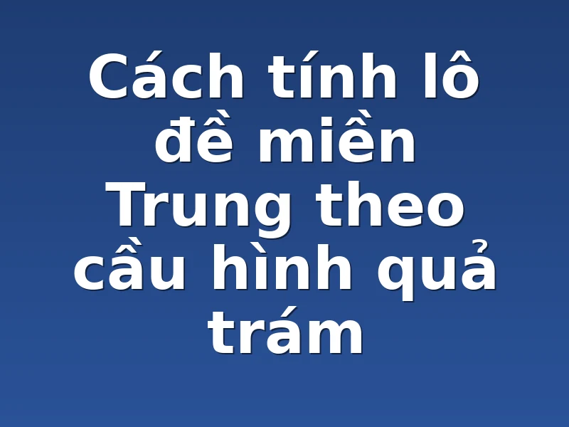 Cách tính lô đề miền Trung theo cầu hình quả trám