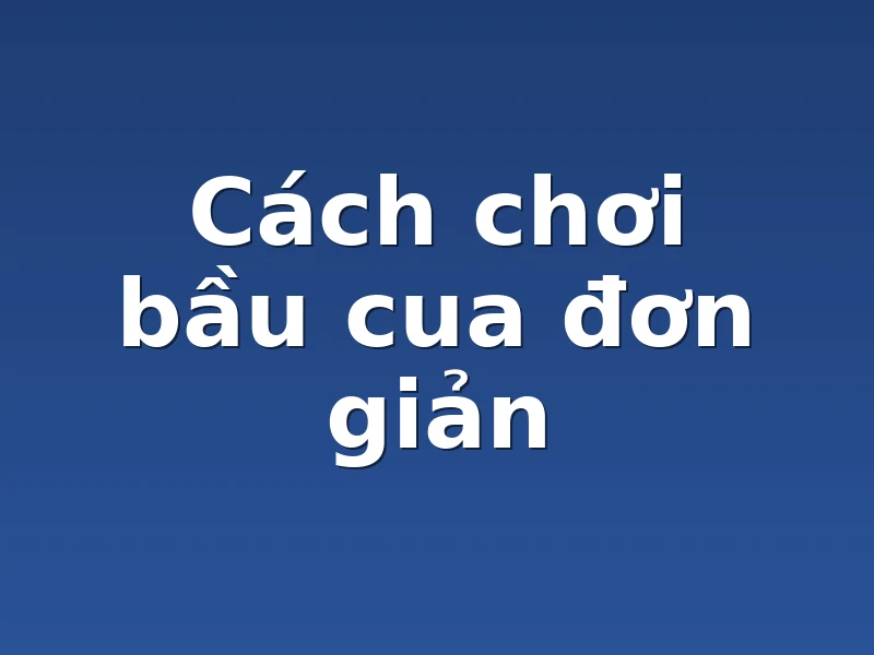 Cách chơi bầu cua đơn giản