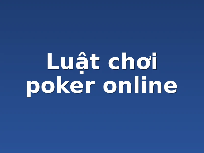Luật chơi poker online 