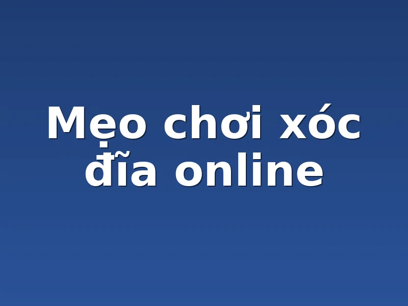 Mẹo chơi xóc đĩa online