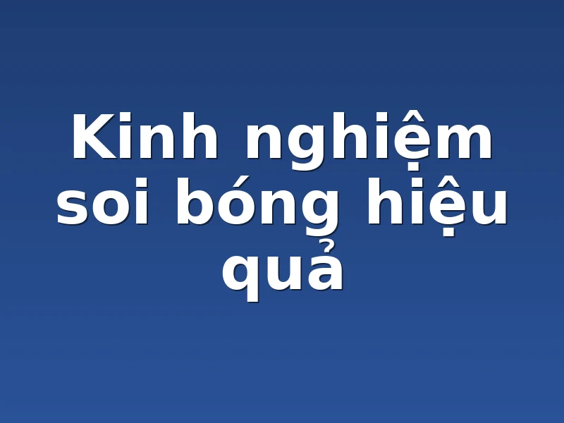 Kinh nghiệm soi bóng hiệu quả