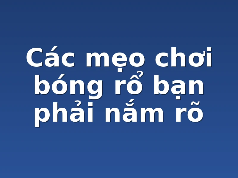 Các mẹo chơi bóng rổ bạn phải nắm rõ