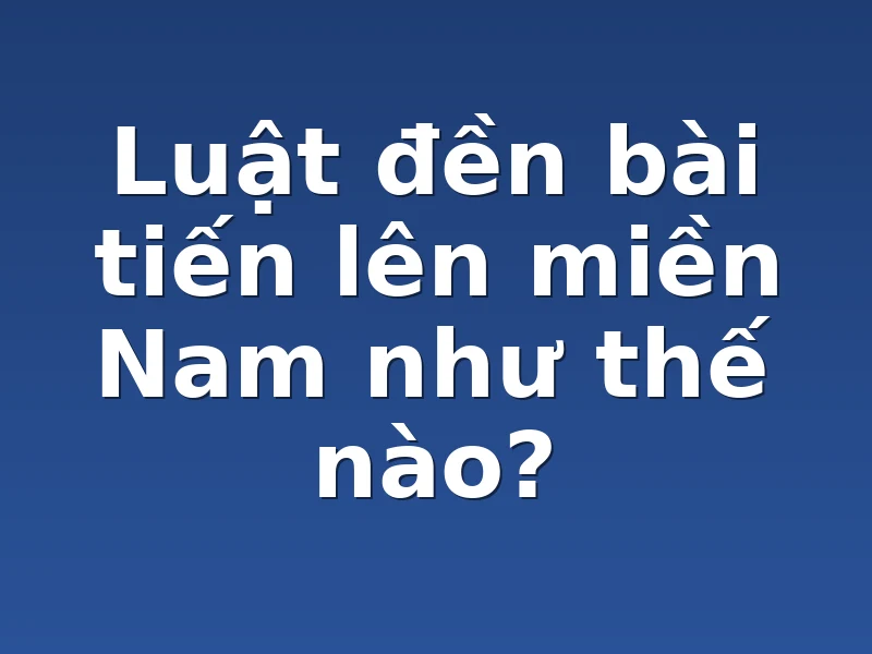 Luật đền bài tiến lên miền Nam như thế nào?