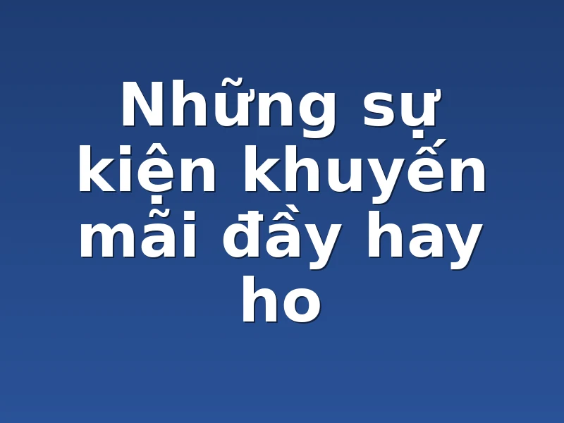 Những sự kiện khuyến mãi đầy hay ho