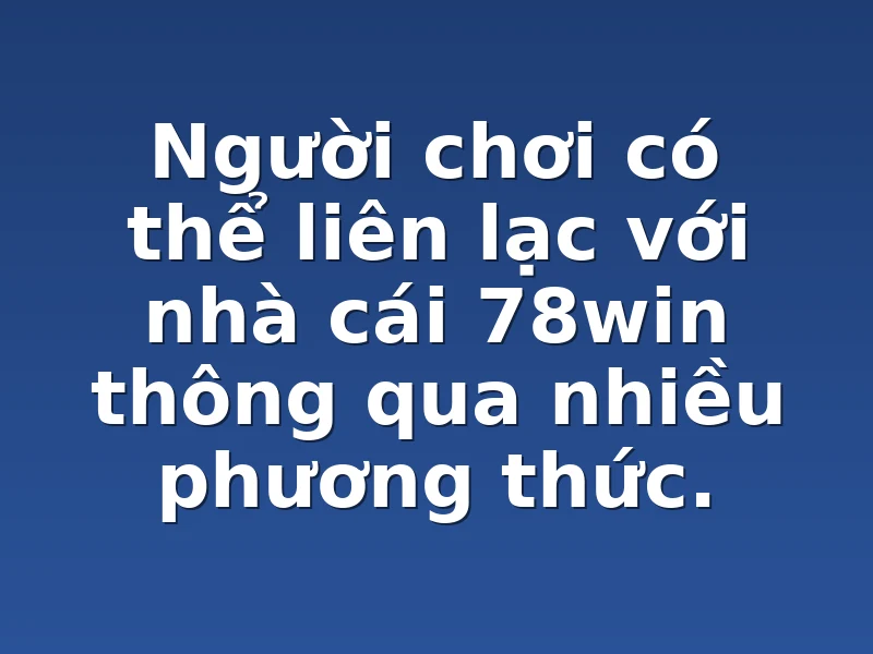 Người chơi có thể liên lạc với nhà cái 78win thông qua nhiều phương thức.