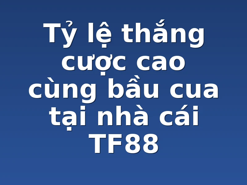 Tỷ lệ thắng cược cao cùng bầu cua tại nhà cái TF88